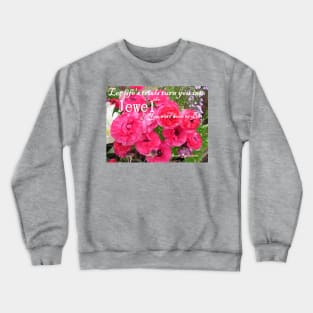 Let Life's Trials Turn You Into the Jewel You Were Born To Be - Pink floral Inspirational Quote Crewneck Sweatshirt